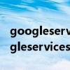 googleservicesframeworkapk下载（googleservicesframework apk）