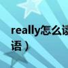 really怎么读英语发音语音（really怎么读英语）