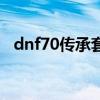 dnf70传承套适合什么职业（dnf70传承）