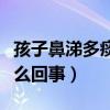孩子鼻涕多痰多怎么办（孩子鼻涕多痰多是怎么回事）