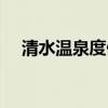 清水温泉度假村门票多少钱（清水温泉）