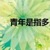 青年是指多少岁以上（青年是指多少岁）