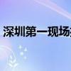 深圳第一现场播出时间（深圳第一现场重播）