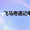 飞马奇遇记电影连环画（飞马奇遇记电影）