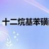 十二烷基苯磺酸钠作用（十二烷基苯磺酸钠）
