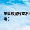苹果数据线充不进去电反而电量减少（苹果数据线充不进去电）