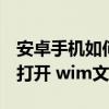 安卓手机如何打开.wbfs文件（安卓手机如何打开 wim文件）