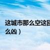 这城市那么空这回忆那么凶下一句（这城市那么空 这回忆那么凶）