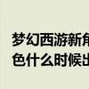 梦幻西游新角色什么时候出售（梦幻西游新角色什么时候出）