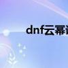 dnf云幂说的话（云幂武器卡永久）