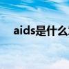 aids是什么意思中文（aids是什么意思）