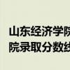 山东经济学院录取分数线是多少（山东经济学院录取分数线）