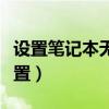 设置笔记本无线网络（笔记本无线上网怎么设置）
