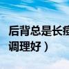 后背总是长痘痘是什么原因（后背长痘痘怎么调理好）