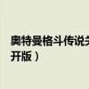 奥特曼格斗传说关卡全开版在线玩（奥特曼格斗传说关卡全开版）
