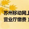 苏州移动网上营业厅下载安装(苏州移动网上营业厅缴费) 苏州移动网上营业厅下载安装(苏州移动网上营业厅缴费)