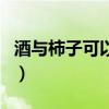 酒与柿子可以搭配吃吗（酒和柿子能一起吃吗）