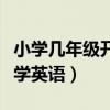 小学几年级开始学英语语法（小学几年级开始学英语）