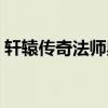 轩辕传奇法师奥义详解（轩辕传奇法师奥义）
