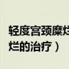 轻度宫颈糜烂治疗后多久能同房（轻度宫颈糜烂的治疗）