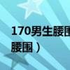 170男生腰围多少算标准（170的男人的正常腰围）