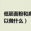 低筋面粉和高筋面粉有什么区别（低筋面粉可以做什么）