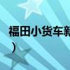 福田小货车新车价格表（福田小货车新车价格）