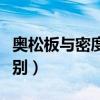 奥松板与密度板的区别（奥松板和密度板的区别）