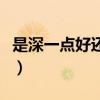 是深一点好还是浅一点好（九浅一深什么意思）
