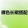 裸色长裙搭配什么颜色长袜（裸色长裙搭配）