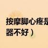 按摩脚心疼是哪个脏器不好（脚心疼是哪个脏器不好）