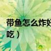 带鱼怎么炸好吃又简单又好做（带鱼怎么炸好吃）
