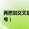 两把剑交叉是什么牌子(两把剑交叉的特殊符号) 两把剑交叉是什么牌子(两把剑交叉的特殊符号)