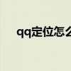 qq定位怎么修改成别的城市（qq定位）