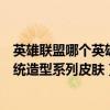英雄联盟哪个英雄没有传统造型皮肤（以下哪个英雄没有传统造型系列皮肤）