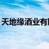 天地缘酒业有限公司（天地缘31度五年洞藏）