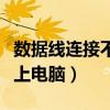 数据线连接不上电脑怎么回事（数据线连接不上电脑）