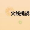 火线挑战第一期（火线猜猜猜答案）