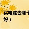 买电脑去哪个网站好一点（买电脑去哪个网站好）
