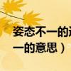 姿态不一的近义词是什么 标准答案（姿态不一的意思）