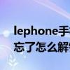 lephone手机怎样解锁（lephone手机密码忘了怎么解锁）