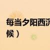 每当夕阳西沉的时候文案（每当夕阳西沉的时候）