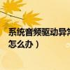 系统音频驱动异常或者未安装（系统音频驱动异常或未安装怎么办）