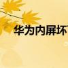 华为内屏坏了多少钱（内屏坏了多少钱）