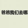 爸爸我们去哪里呀歌曲歌词（爸爸我们去哪）