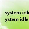 system idle process占用率高 电脑很慢（system idle）