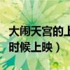 大闹天宫的上映时间(西游记之大闹天宫什么时候上映) 大闹天宫的上映时间(西游记之大闹天宫什么时候上映)