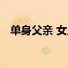 单身父亲 女儿的电视剧（单身父亲 女儿）