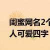 闺蜜网名2个人小清新四个字(闺蜜网名2个人可爱四字) 闺蜜网名2个人小清新四个字(闺蜜网名2个人可爱四字)