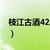 枝江古酒42度价格柔雅(枝江古酒42度价格) 枝江古酒42度价格柔雅(枝江古酒42度价格)
